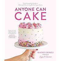 Anyone Can Cake: Your Complete Guide to Making & Decorating Perfect Layer Cakes