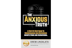 The Anxious Truth : A Step-By-Step Guide To Understanding and Overcoming Panic, Anxiety, and Agoraphobia (The Anxious Truth -