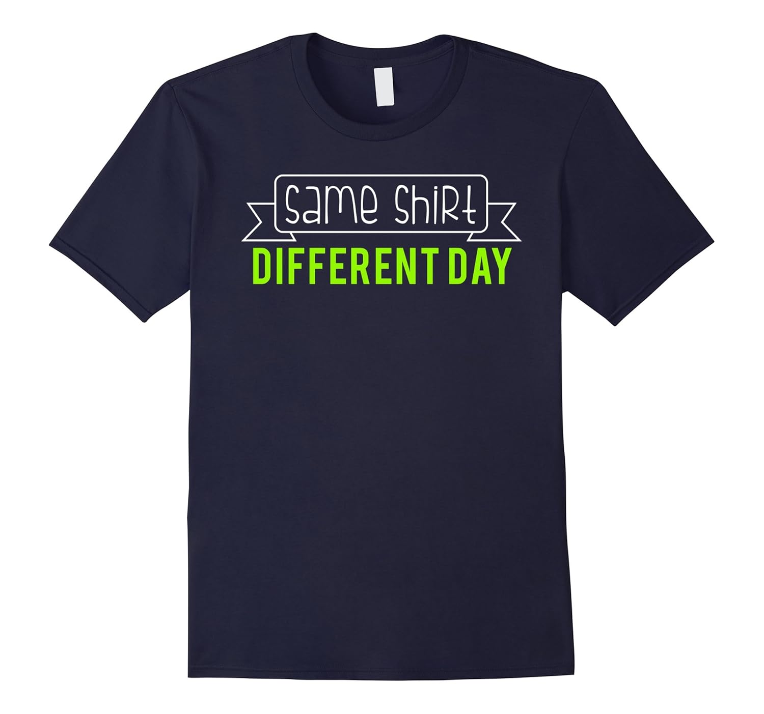 Same Shirt Different Day T-Shirt-ANZ