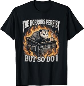 Possum Meme Trash Dumpster The Horrors Persist But So Do I T-Shirt