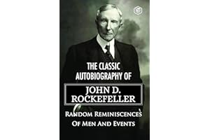 The Classic Autobiography of John D. Rockefeller - Random Reminiscences Of Men And Events