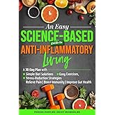 An Easy Science-Based Guide to Anti-Inflammatory Living: A 30-Day Plan with Simple Diet Solutions, Easy Exercises, and Stress-Reduction Strategies to ... Anti-inflammatory Lifestyle Guide Series)