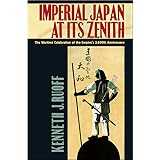 Imperial Japan at Its Zenith: The Wartime Celebration of the Empire's 2,600th Anniversary (Studies of the Weatherhead East As