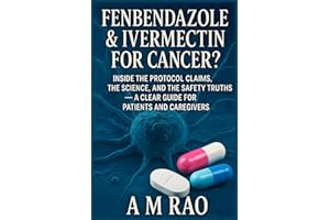 Fenbendazole & Ivermectin for Cancer?: Inside the Protocol Claims, the Science, and the Safety Truths — A Clear Guide for Pat