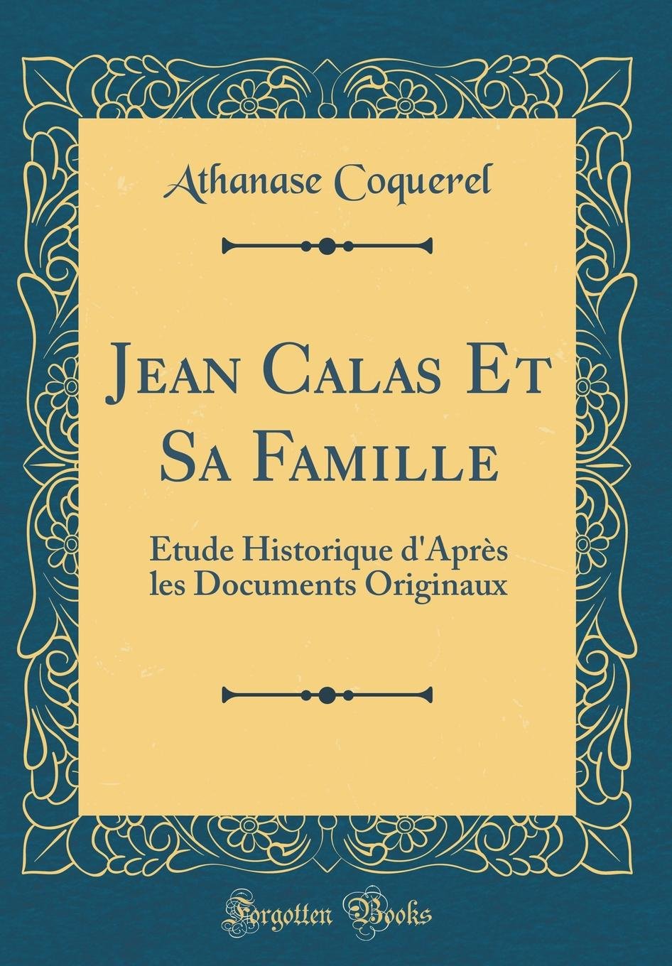 Buy Jean Calas Et Sa Famille Tude Historique D Apr S Les Documents Originaux Classic Reprint Book Online At Low Prices In India Jean Calas Et Sa Famille Tude Historique D Apr S