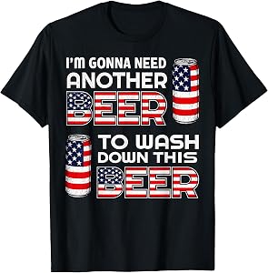 I'm Gonna Need Another Beer to Wash Down This Beer 4th July T-Shirt