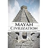 Mayan Civilization: A History From Beginning to End