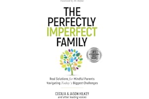 The Perfectly Imperfect Family: Real Solutions for Mindful Parents Navigating Today's Biggest Challenges