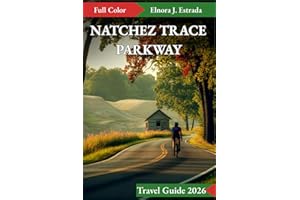 NATCHEZ TRACE PARKWAY TRAVEL GUIDE 2026: Incredible Places to See and Memorable Things to Do on America’s Great Drives
