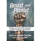 Resist and Persist: Essays on Social Revolution in 21st Century Narratives