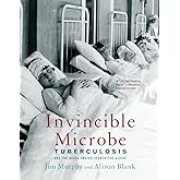 Invincible Microbe: Tuberculosis and the Never-Ending Search for a Cure
