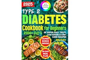 Type 2 Diabetes Cookbook for Beginners: 2000+Days of Super Easy, Tasty, Low-Sugar & Low-Carbs Recipes with Color Pictures and a 30-Day Meal Plan. Live Healthier, Cook Deliciously!