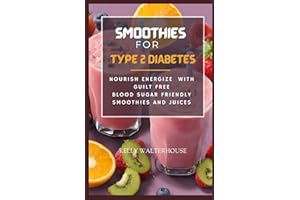SMOOTHIES FOR TYPE 2 DIABETES: Nourish, Energize with Guilt Free Blood Sugar Friendly Smoothies and Juices