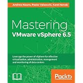 Mastering VMware vSphere 6.5: Leverage the power of vSphere for effective virtualization, administration, management and monitoring of data centers