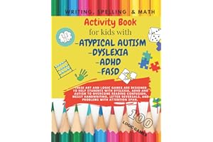 Writing, spelling & Math activity book for kids with ATYPICAL AUTISM, DYSLEXIA, ADHD, FASD. 100 LOGIC GAMES!: Brain Training