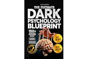 The Ultimate Dark Psychology Blueprint (All-in-1): 150+ Practical Techniques to Protect Against Mind Control, Lies and Manipulation. Master the Art of Influence and Persuasion (Critical Thinking)