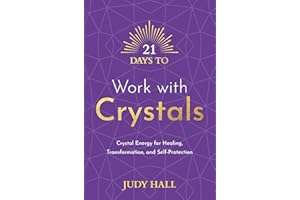 21 Days to Work with Crystals: Crystal Energy for Healing, Transformation, and Self-Protection