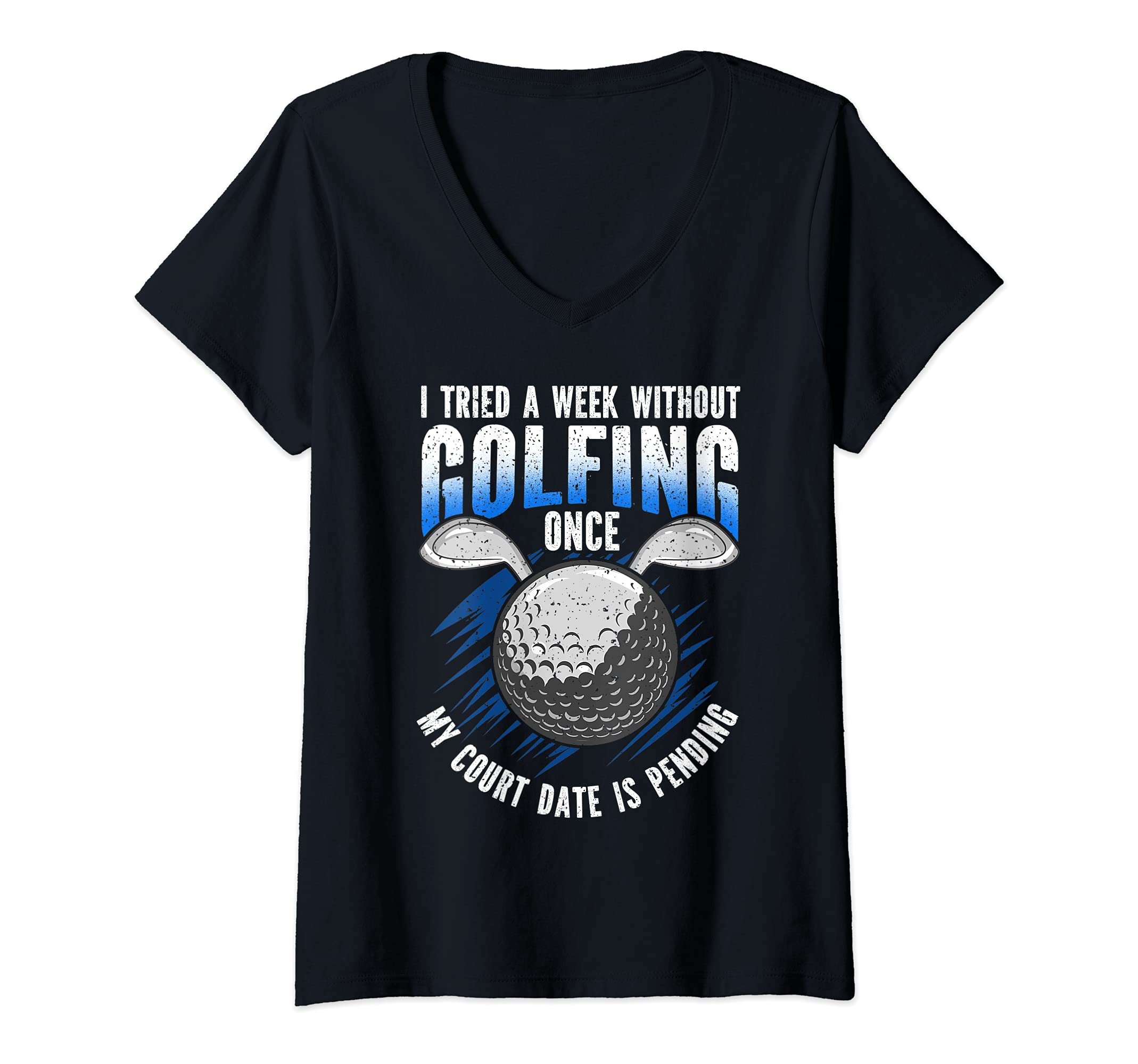 Womens I tried a week without golfing once, my court date is pendin V-Neck T-Shirt