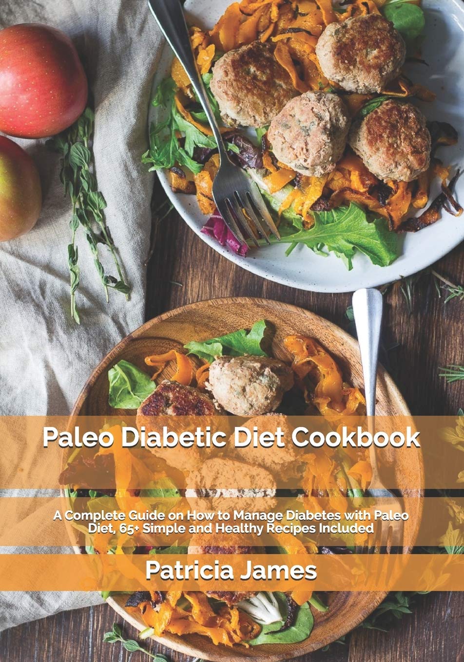 Paleo Diabetic Diet Cookbook: A Complete Guide on How to Manage Diabetes with Paleo Diet, 65+ Simple and Healthy Recipes Included