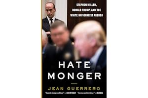 Hatemonger: Stephen Miller, Donald Trump, and the White Nationalist Agenda