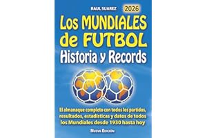 Los MUNDIALES DE FUTBOL Historia y Records: El Almanaque completo con partidos, resultados, estadísticas, datos de todos los Mundiales desde 1930 hasta hoy (Spanish Edition)