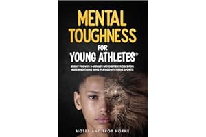 Mental Toughness For Young Athletes: Eight Proven 5-Minute Mindset Exercises For Kids And Teens Who Play Competitive Sports