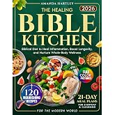 The Healing Bible Kitchen: Biblical Diet for the Modern World — 120 Nourishing Recipes to Heal Inflammation, Boost Longevity,