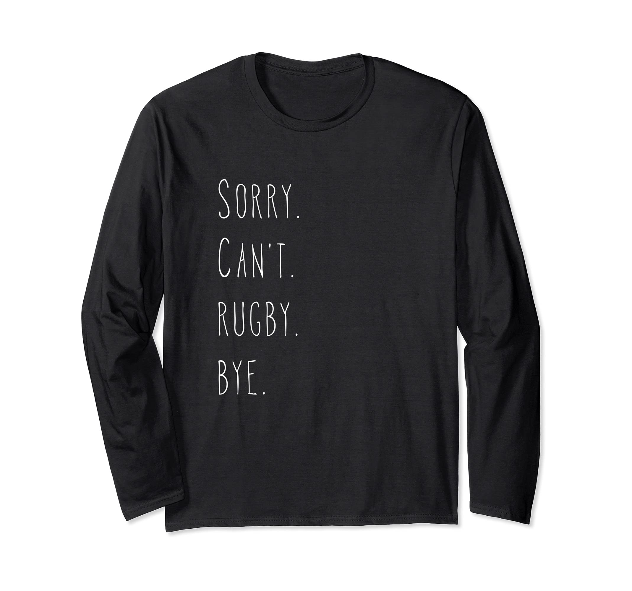 Sorry. Can't. Rugby. Bye. / Rugby Player & Rugby Fan Quote Long Sleeve T-Shirt