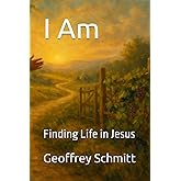 I Am: Finding Life in Jesus