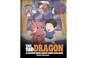 The Sad Dragon: A Dragon Book About Grief and Loss. A Cute Children Story To Help Kids Understand The Loss Of A Loved One, and How To Get Through Difficult Time. (My Dragon Books)