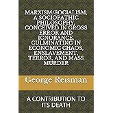 MARXISM/SOCIALISM, A SOCIOPATHIC PHILOSOPHY CONCEIVED IN GROSS ERROR AND IGNORANCE, CULMINATING IN ECONOMIC CHAOS, ENSLAVEMEN