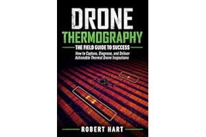Drone Thermography The Field Guide To Successs: How to Capture, Diagnose, and Deliver Actionable Thermal Drone Inspections