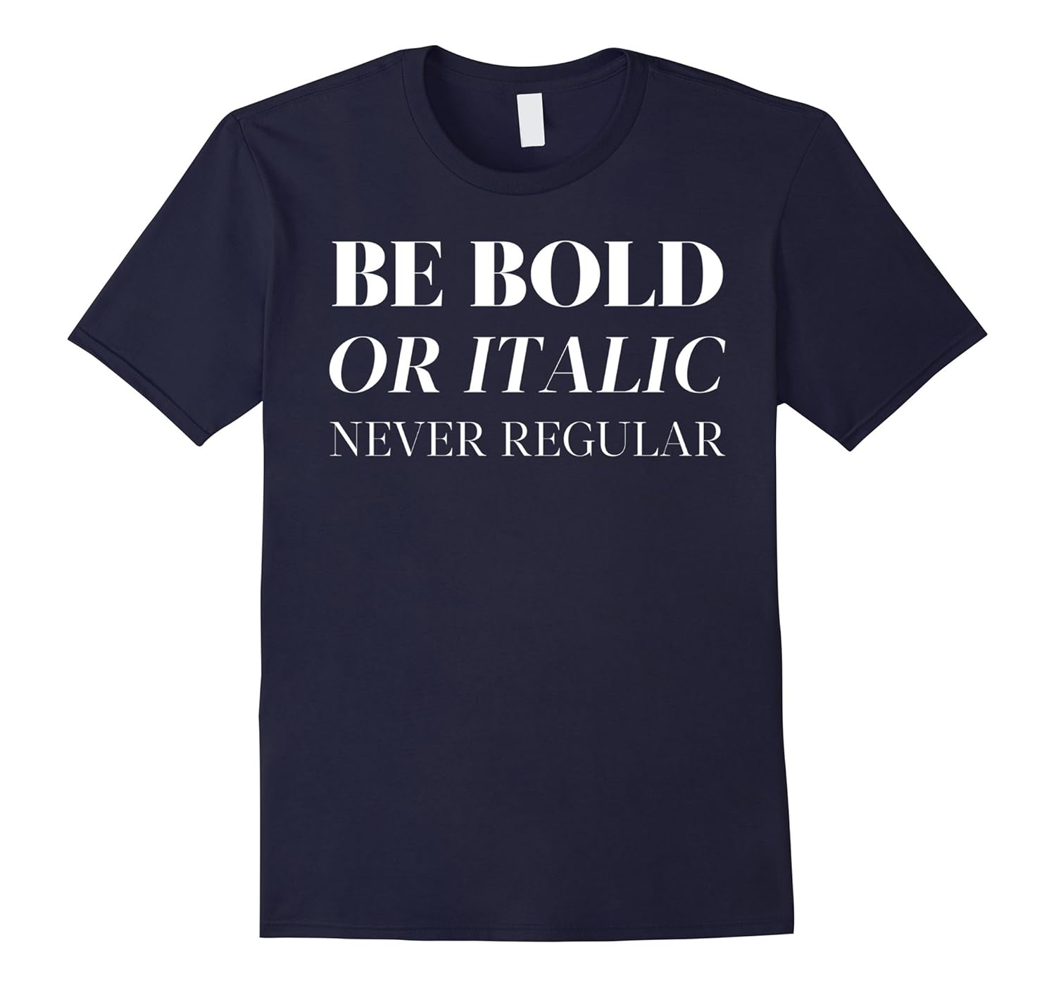 Be Bold or Italic Never Regular Designer Font T-shirt-ANZ