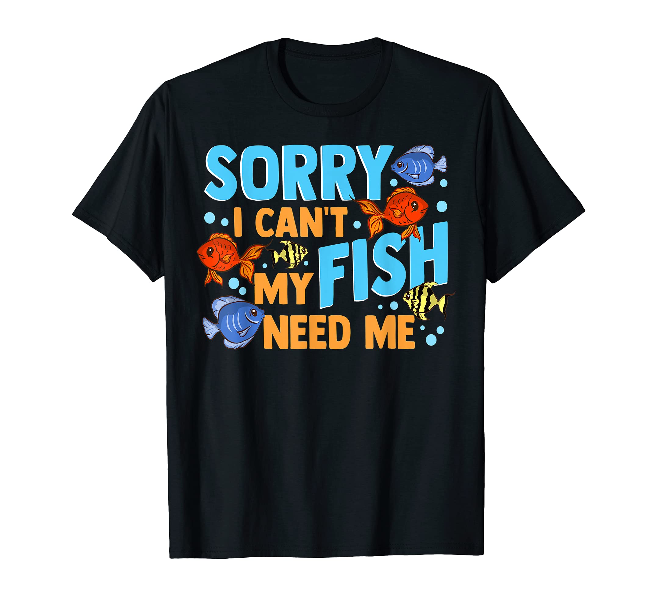 Sorry I Cant My Fish Need Me Tank Aquarist Funny Aquarium T-Shirt
