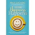 How Happiness Happens: Finding Lasting Joy in a World of Comparison, Disappointment, and Unmet Expectations