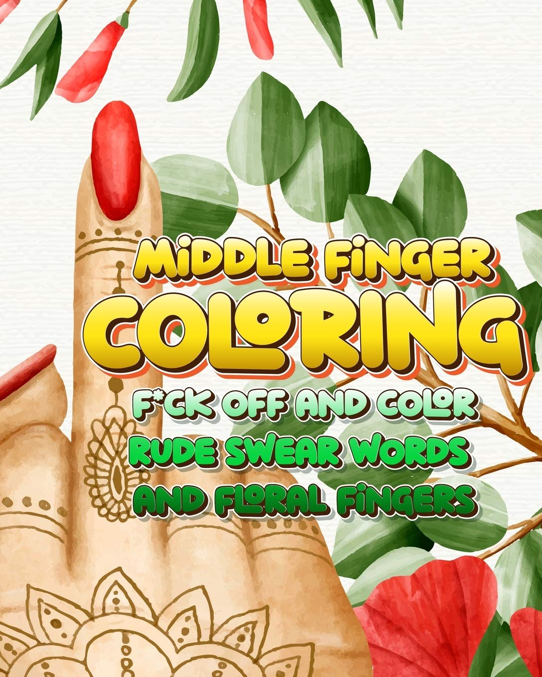 Amazon Com Middle Finger Coloring Book F Ck Off And Color Rude Swear Words And Floral Fingers 9798553292867 For Me Doing It Books