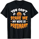 Can't Scare Me My Wife is Pregnant Funny Halloween Costume T-Shirt