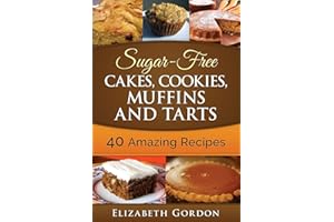 Sugar-Free Cakes, Cookies, Muffins and Tarts: 40 Amazing Recipes