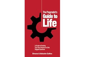 The Pragmatist’s Guide to Life: A Guide to Creating Your Own Answers to Life’s Biggest Questions (The Pragmatist's Guide)