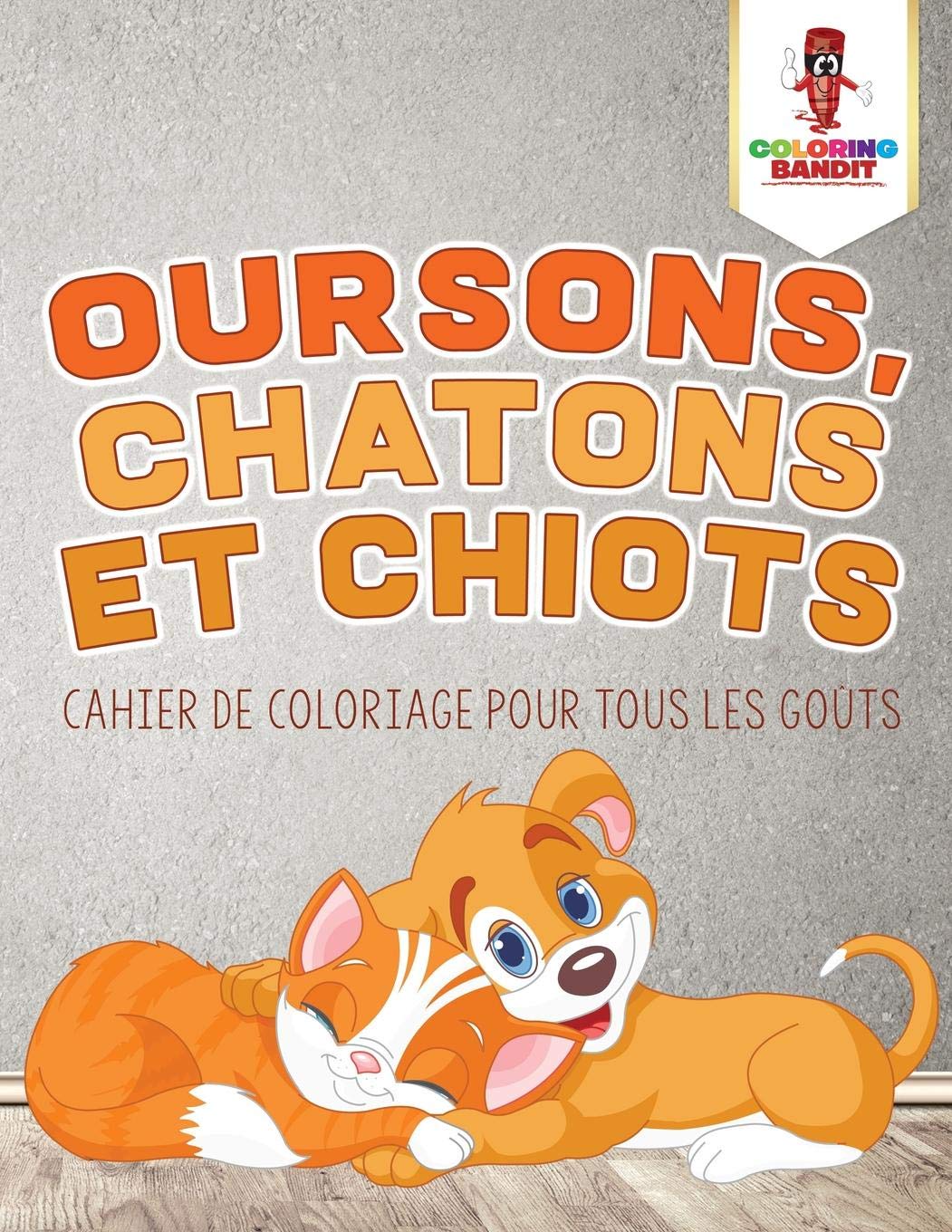 Oursons Chatons Et Chiots Cahier De Coloriage Pour Tous