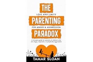 The Parenting Paradox Focused Guide: Love and Limits for Anger & Aggression