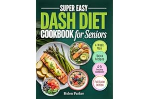 Super Easy Dash Diet Cookbook for Seniors: A 4-Week Plan with Simple, Budget Friendly Recipes to Support Heart Health, Boost 