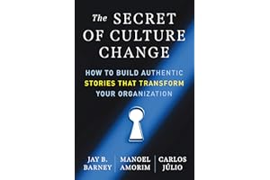 The Secret of Culture Change: How to Build Authentic Stories That Transform Your Organization
