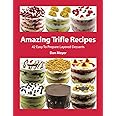 Amazing Trifle Recipes: 42 Easy To Prepare Layered Desserts
