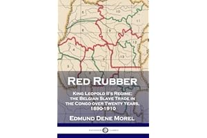 Red Rubber: King Leopold II's Regime; the Belgian Slave Trade in the Congo over Twenty Years, 1890-1910
