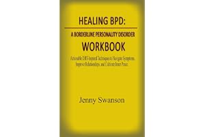 Healing BPD: A Borderline Personality Disorder Workbook: Actionable DBT-Inspired Techniques to Navigate Symptoms, Improve Relationships, and Cultivate Inner Peace.