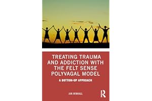 Treating Trauma and Addiction with the Felt Sense Polyvagal Model: A Bottom-Up Approach