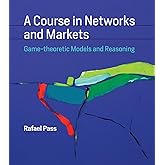 A Course in Networks and Markets: Game-theoretic Models and Reasoning (Mit Press)