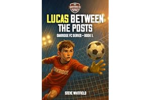 LUCAS BETWEEN THE POSTS: Oakridge FC Series - Book 1