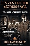 I Invented the Modern Age: The Rise of Henry Ford
